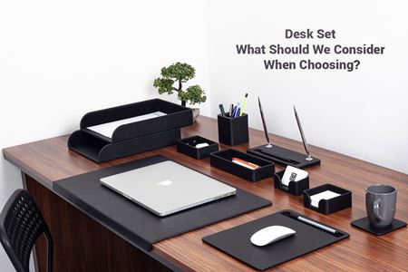 Desk Set What Should We Consider When Choosing?